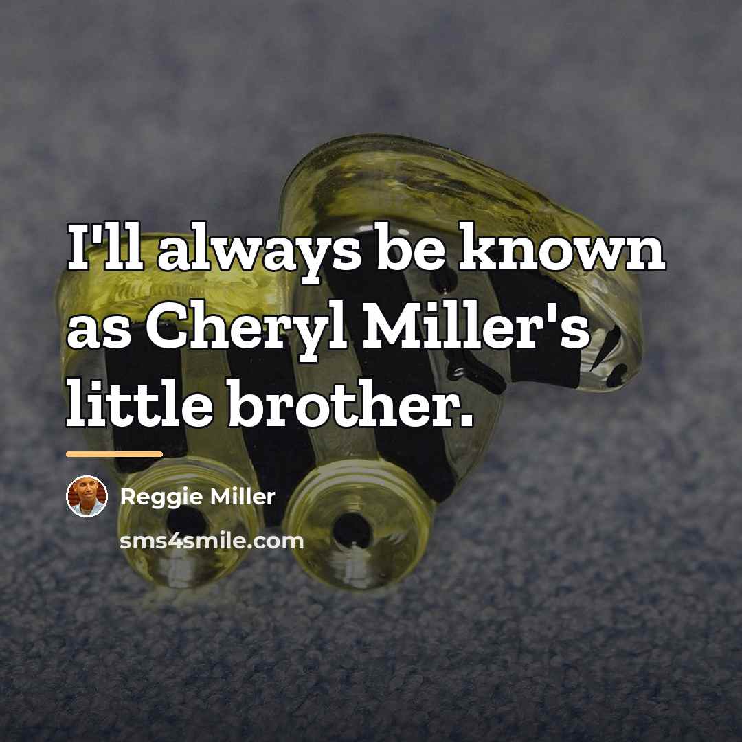 “I'll always be known as Cheryl Miller's little brother.…” quote by Reggie Miller