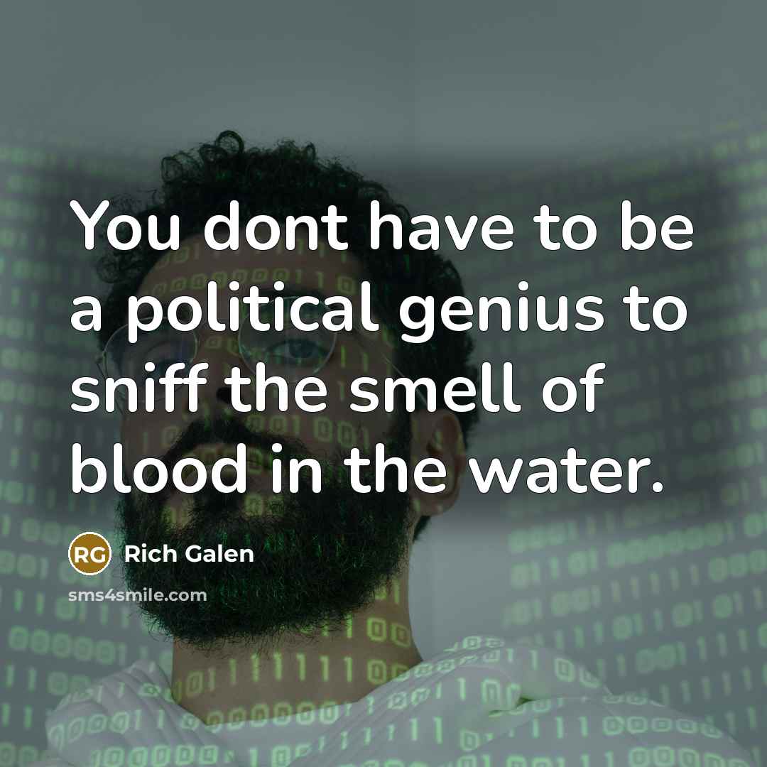 “You dont have to be a political genius to sniff…” quote by Rich Galen