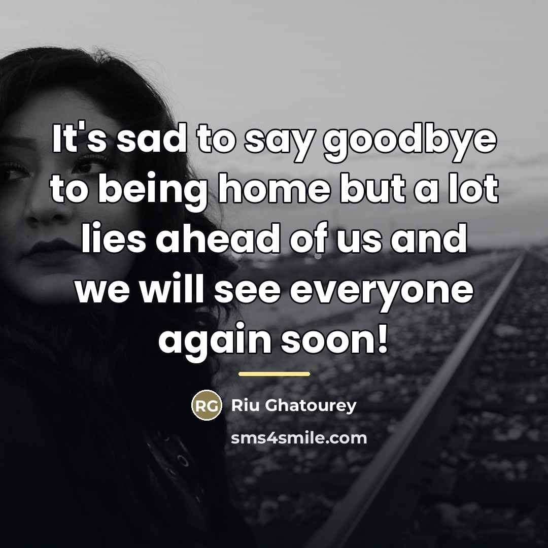 “It's sad to say goodbye to being home but a…” quote by Riu Ghatourey
