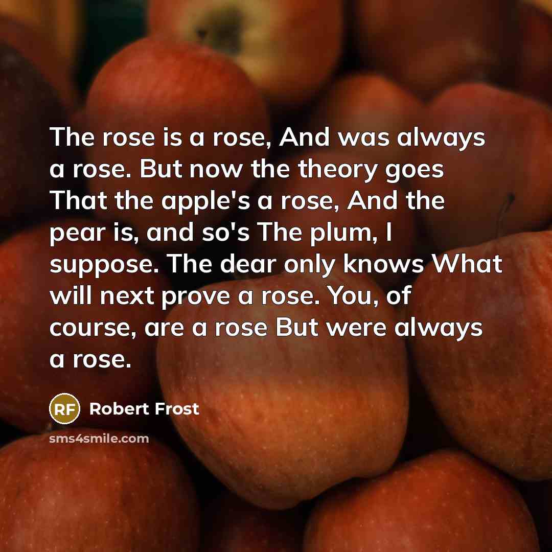 “The rose is a rose, And was always a rose.…” quote by Robert Frost