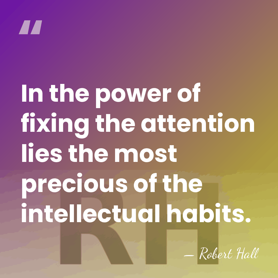 In the power of fixing the attention lies the most precious of&hellip; - Robert Hall