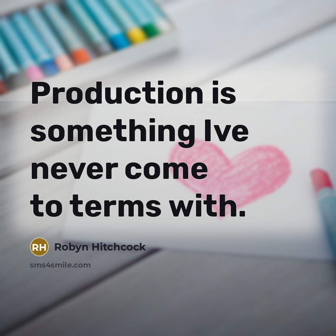 “Production is something Ive never come to terms with.…” quote by Robyn Hitchcock