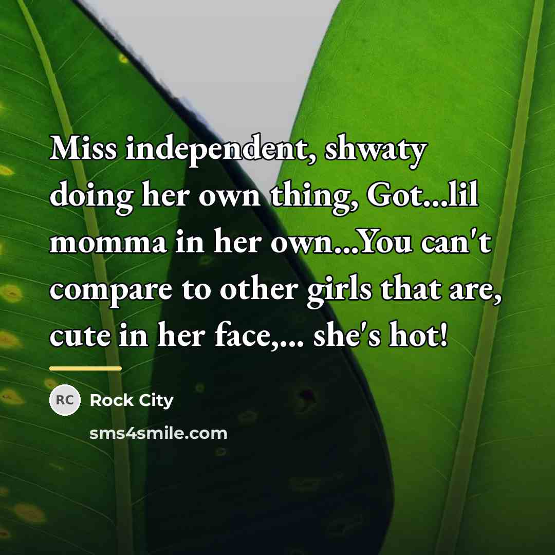 “Miss independent, shwaty doing her own thing, Got...lil momma in…” quote by Rock City