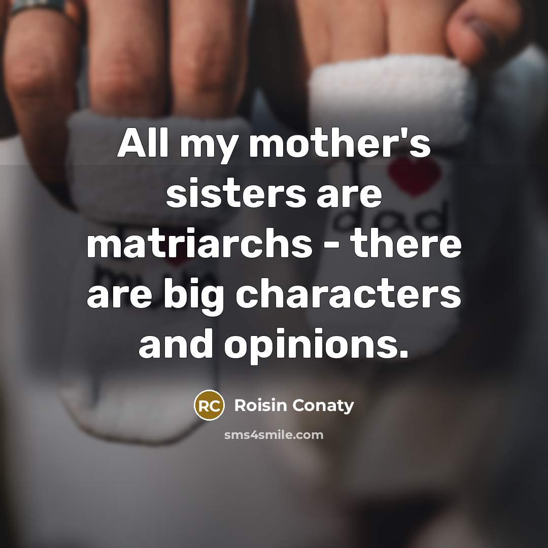 “All my mother's sisters are matriarchs - there are big…” quote by Roisin Conaty