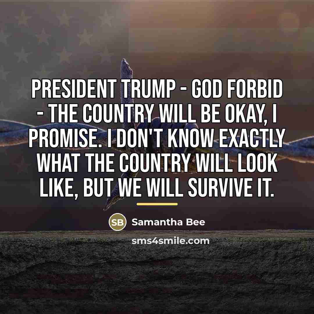 “President Trump - God forbid - the country will be…” quote by Samantha Bee