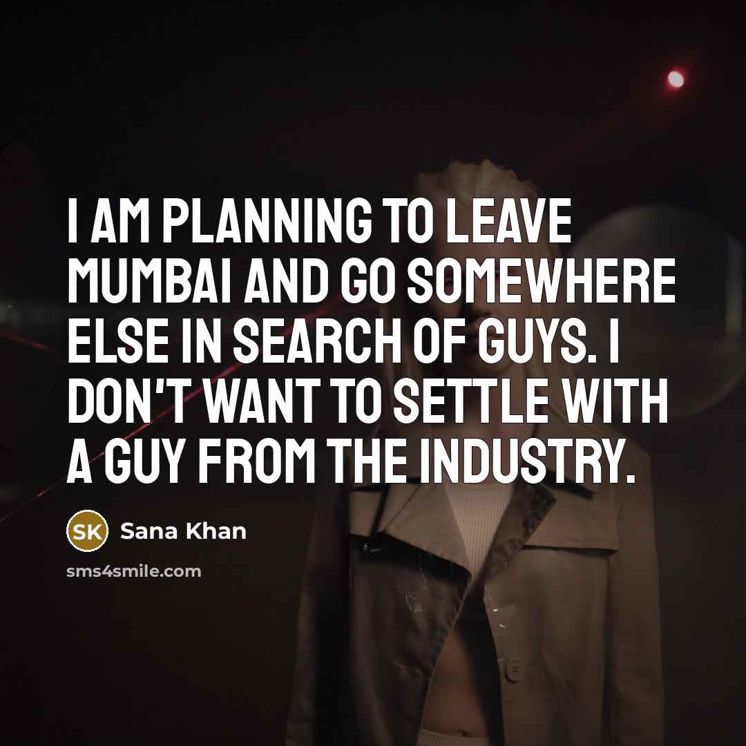 “I am planning to leave Mumbai and go somewhere else…” quote by Sana Khan