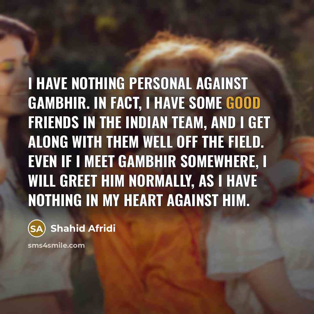 “I have nothing personal against Gambhir. In fact, I have…” quote by Shahid Afridi