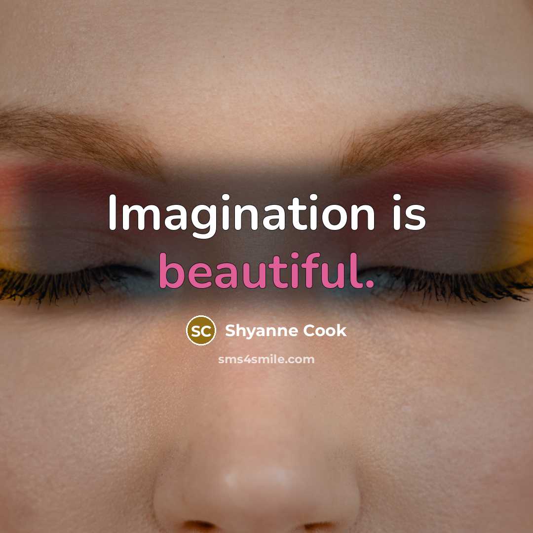 “Imagination is beautiful.” quote by Shyanne Cook