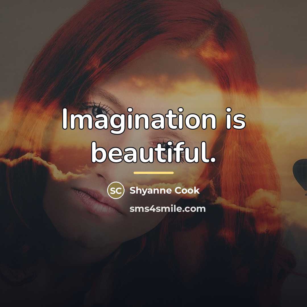 “Imagination is beautiful.…” quote by Shyanne Cook