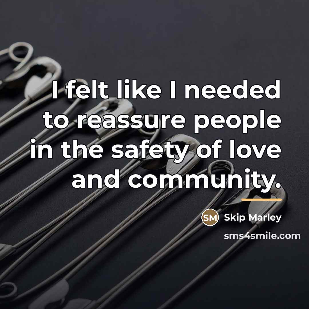 “I felt like I needed to reassure people in the…” quote by Skip Marley