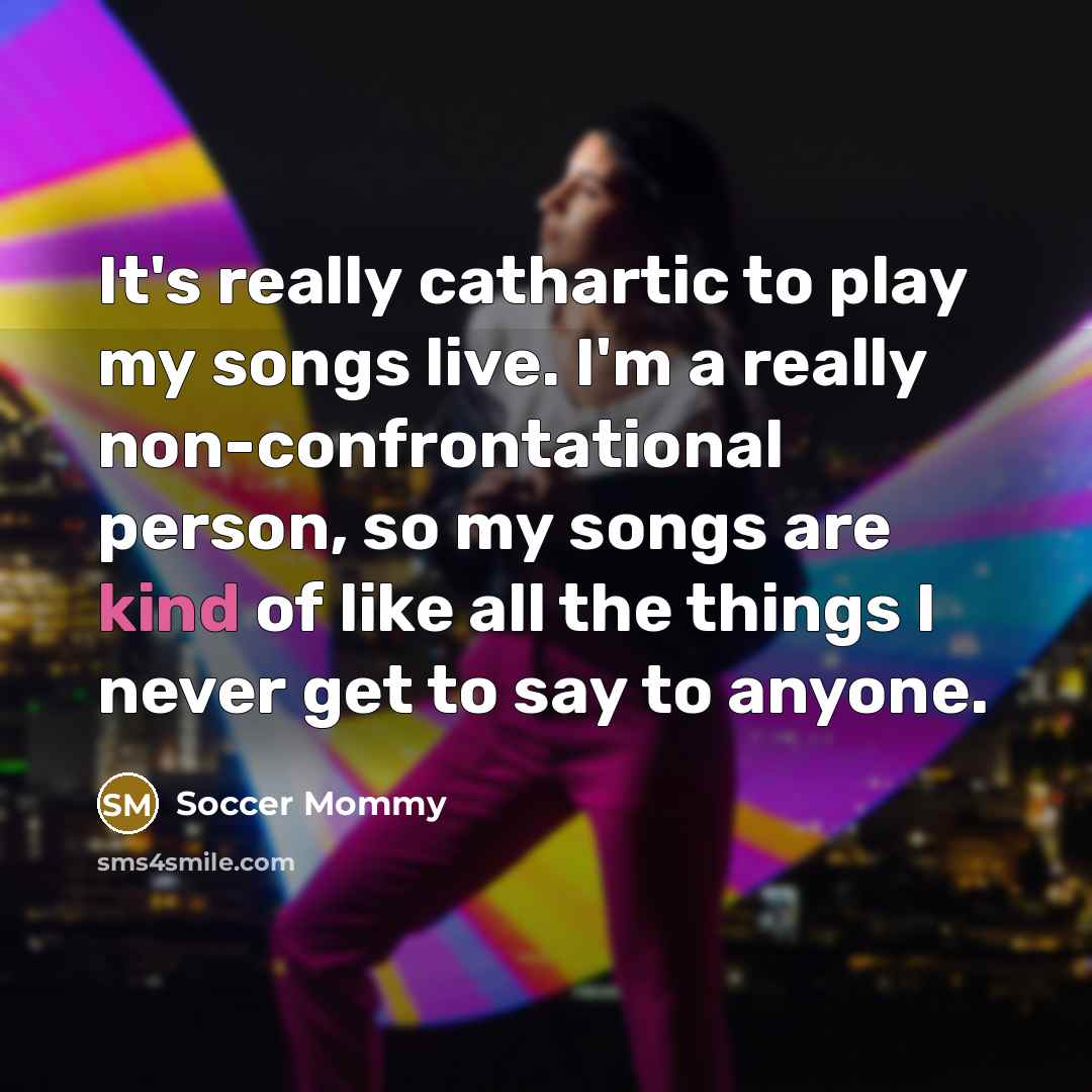“It's really cathartic to play my songs live. I'm a…” quote by Soccer Mommy