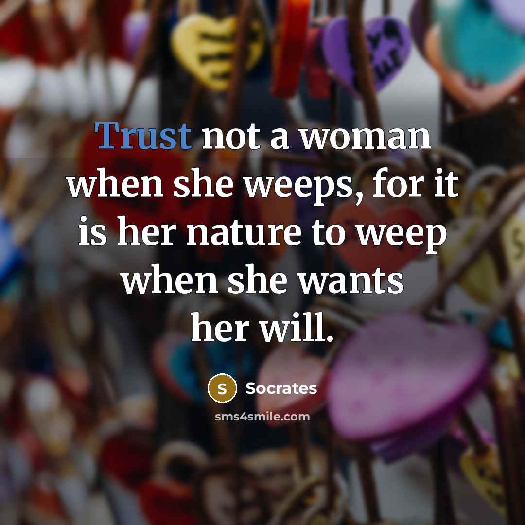 “Trust not a woman when she weeps, for it is…” quote by Socrates