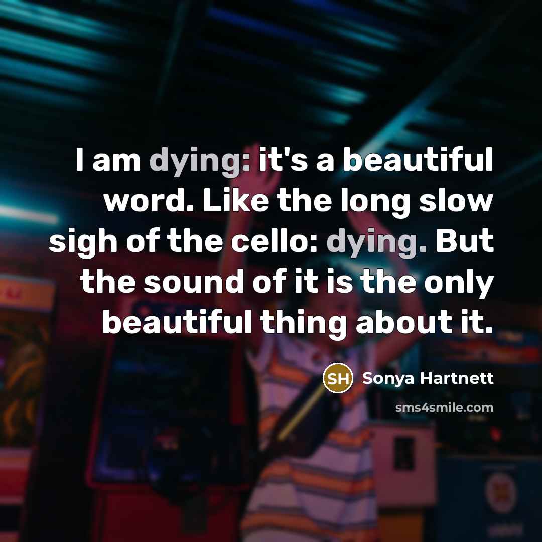 “I am dying: it's a beautiful word. Like the long…” quote by Sonya Hartnett