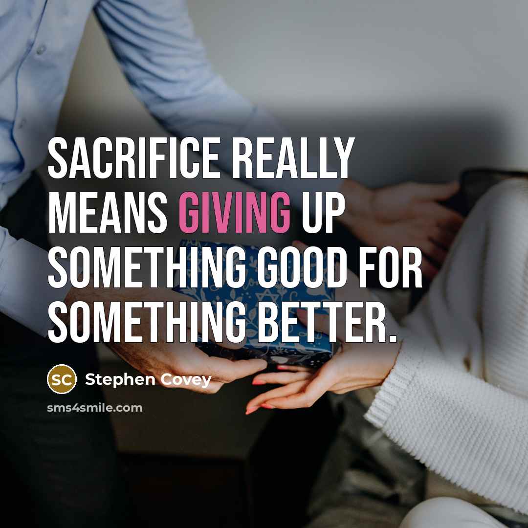“Sacrifice really means giving up something good for something better.…” quote by Stephen Covey