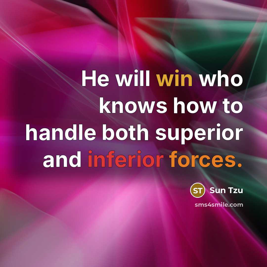 “He will win who knows how to handle both superior and inferior forces.” quote by Sun Tzu