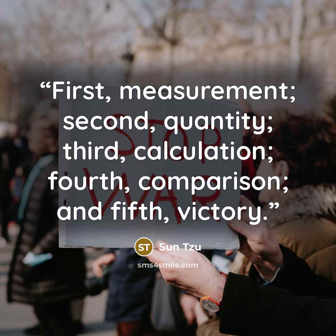 “First, measurement; second, quantity; third, calculation; fourth, comparison; and fifth, victory.” quote by Sun Tzu