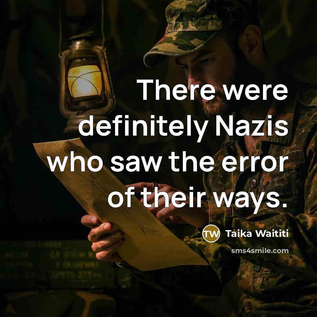 “There were definitely Nazis who saw the error of their…” quote by Taika Waititi