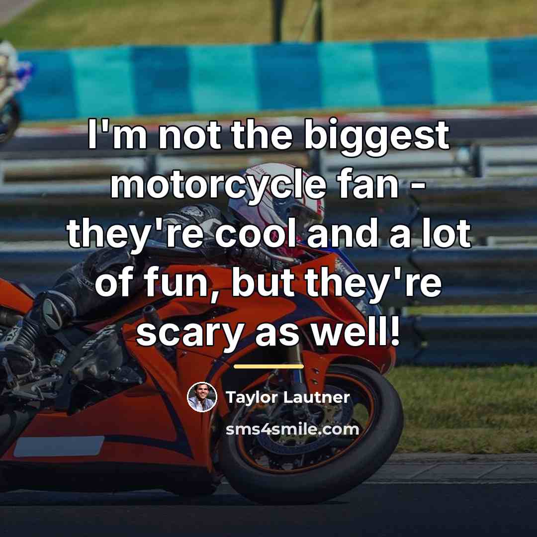 “I'm not the biggest motorcycle fan - they're cool and…” quote by Taylor Lautner
