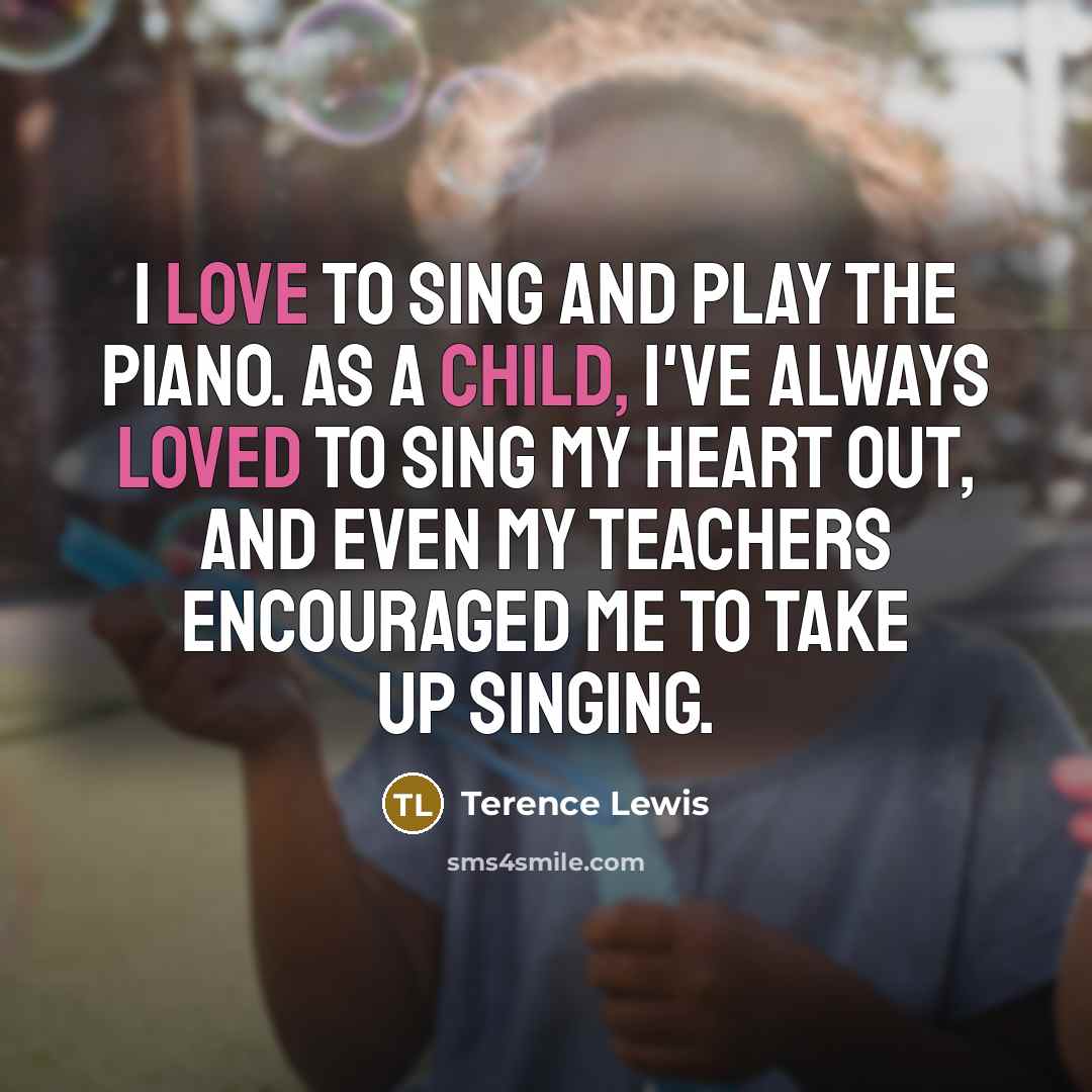 “I love to sing and play the piano. As a…” quote by Terence Lewis