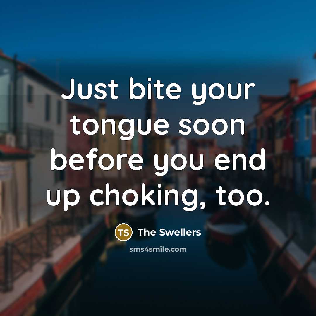 “Just bite your tongue soon before you end up choking,…” quote by The Swellers