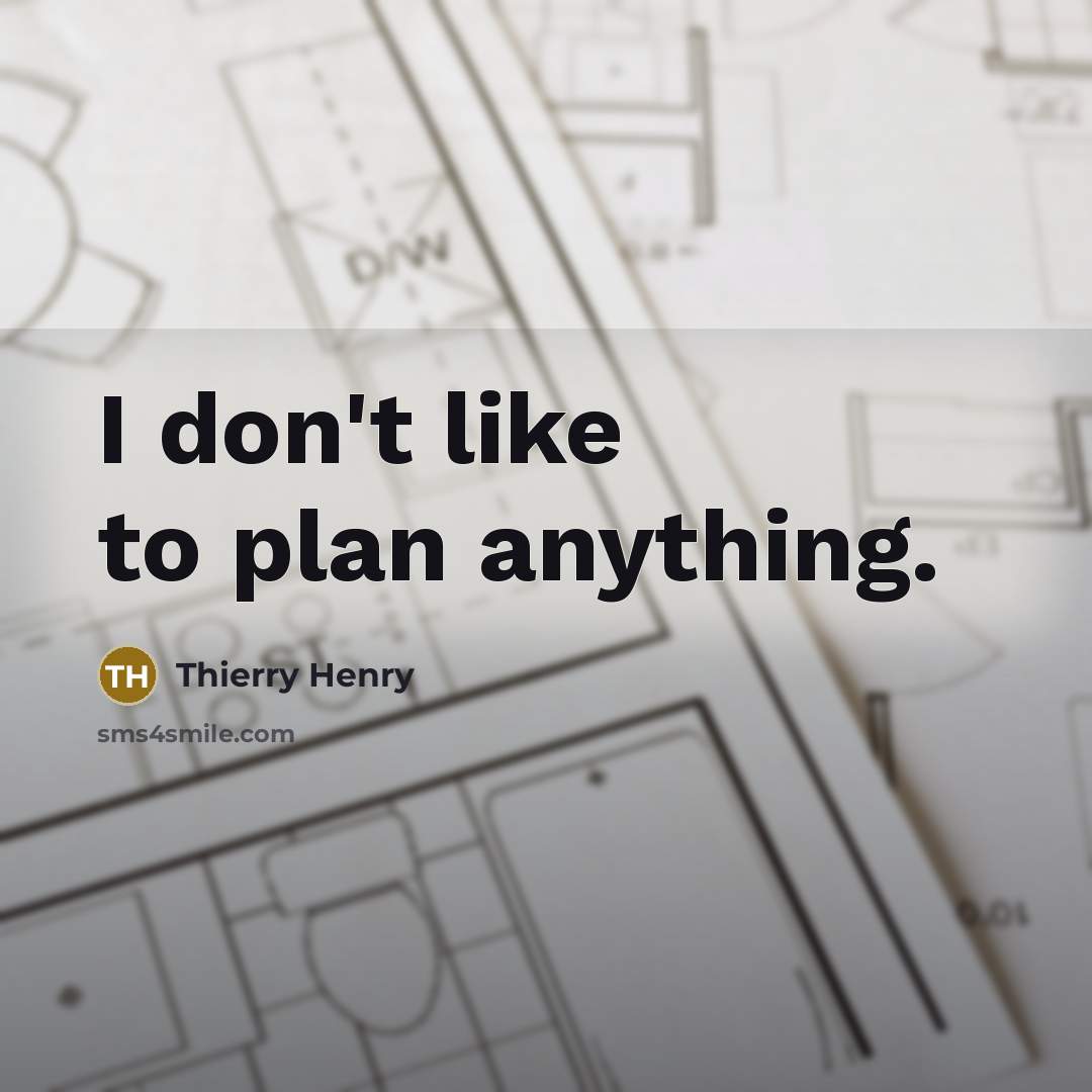 “I don't like to plan anything.…” quote by Thierry Henry