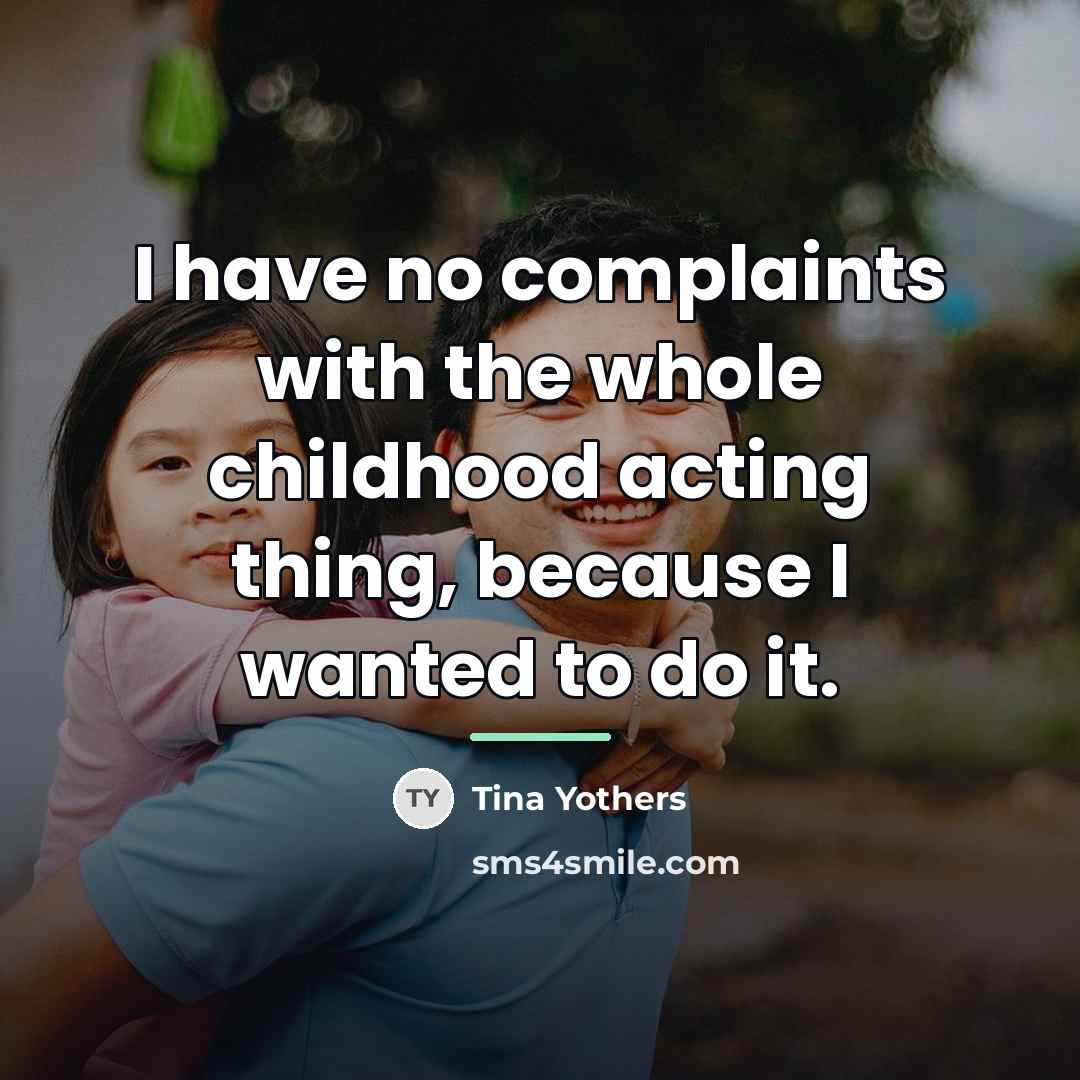 “I have no complaints with the whole childhood acting thing,…” quote by Tina Yothers
