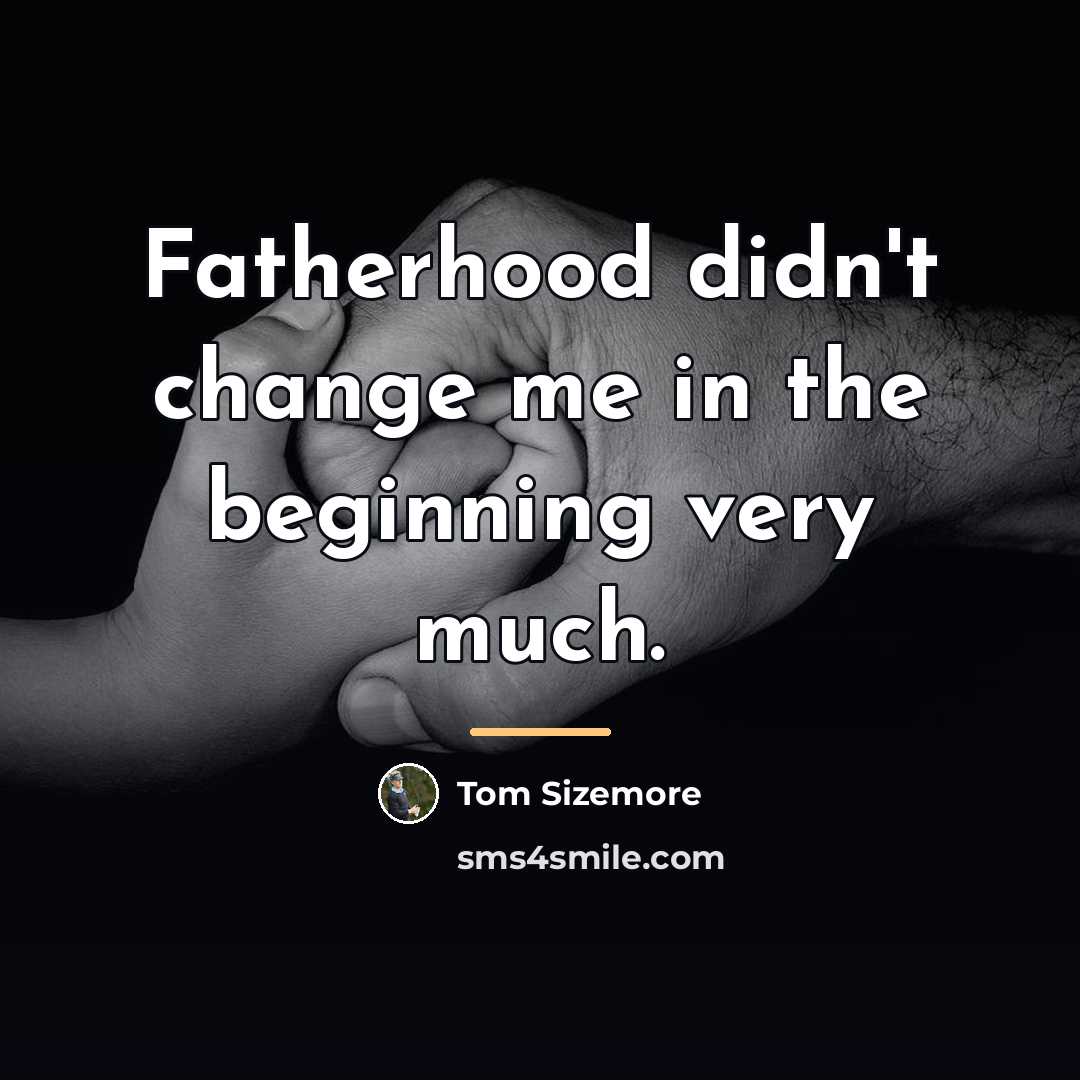 “Fatherhood didn't change me in the beginning very much.…” quote by Tom Sizemore