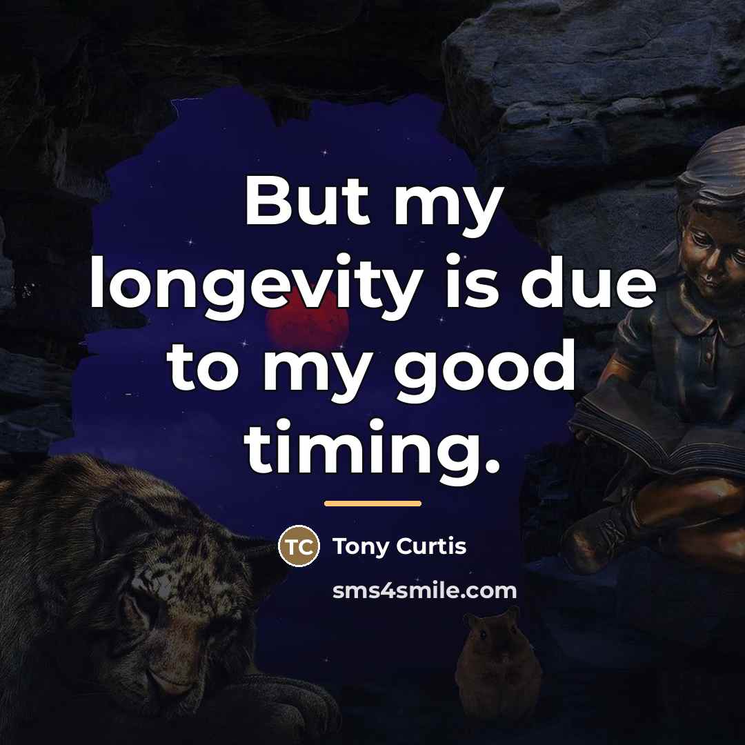 “But my longevity is due to my good timing.…” quote by Tony Curtis