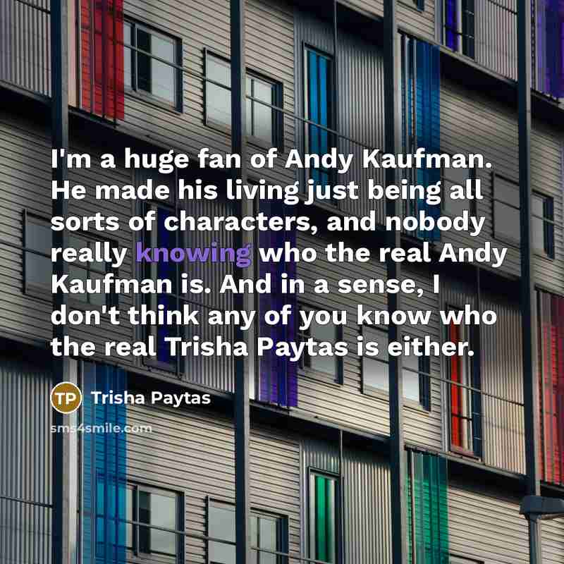 “I'm a huge fan of Andy Kaufman. He made his…” quote by Trisha Paytas
