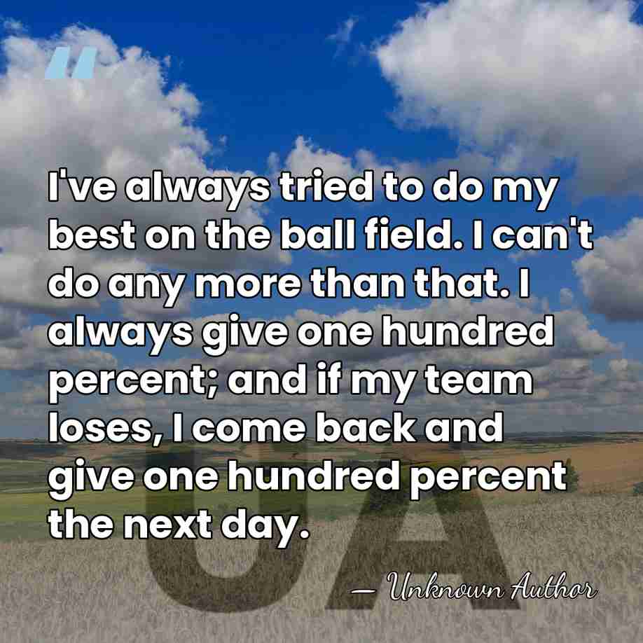 I've always tried to do my best on the ball field. I&hellip; - Unknown Author