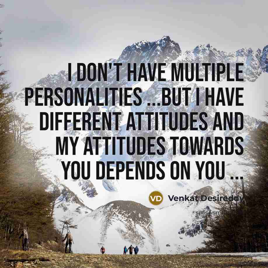 “I don't have multiple personalities ...But I have different attitudes…” quote by Venkat Desireddy