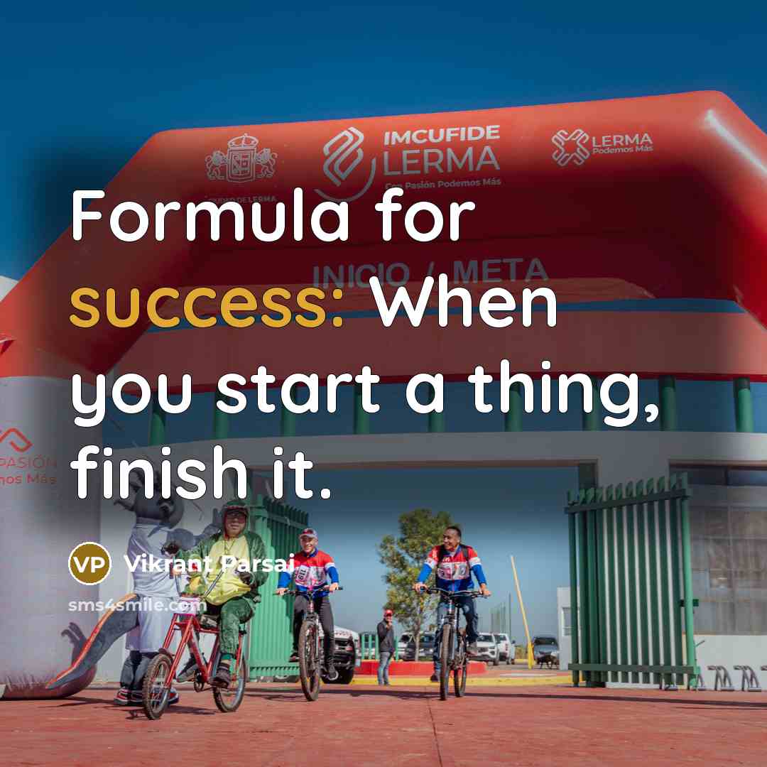 “Formula for success: When you start a thing, finish it.…” quote by Vikrant Parsai