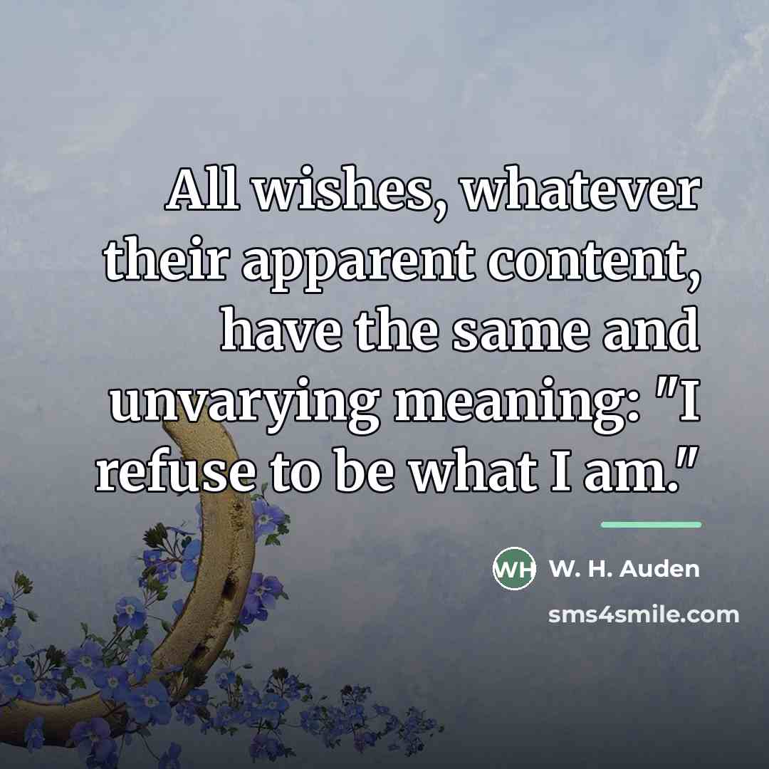 “All wishes, whatever their apparent content, have the same and…” quote by W. H. Auden