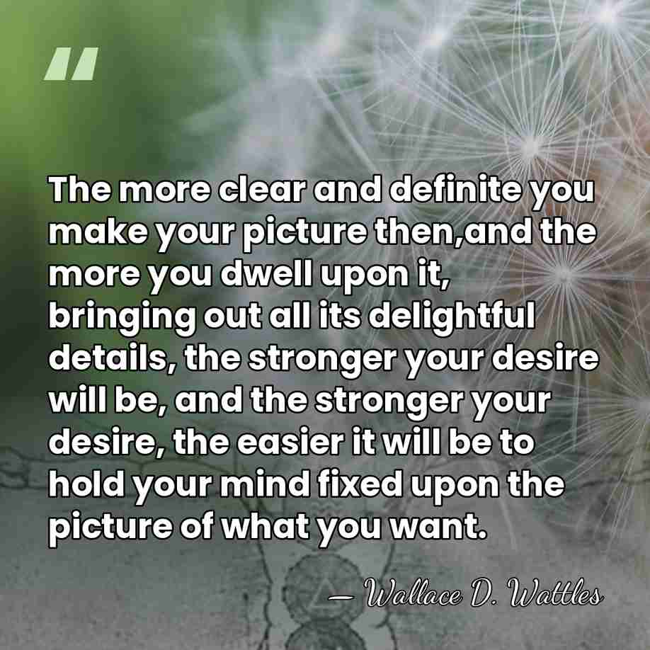 The more clear and definite you make your picture then,and the more&hellip; - Wallace D. Wattles