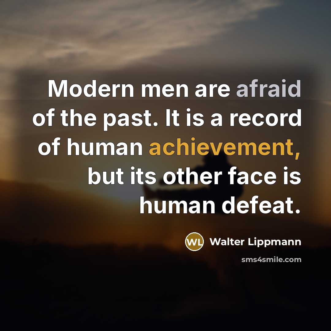 “Modern men are afraid of the past. It is a…” quote by Walter Lippmann