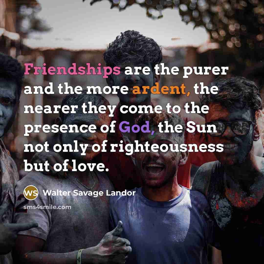 “Friendships are the purer and the more ardent, the nearer…” quote by Walter Savage Landor