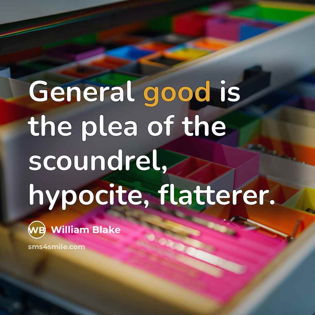 “General good is the plea of the scoundrel, hypocite, flatterer.…” quote by William Blake