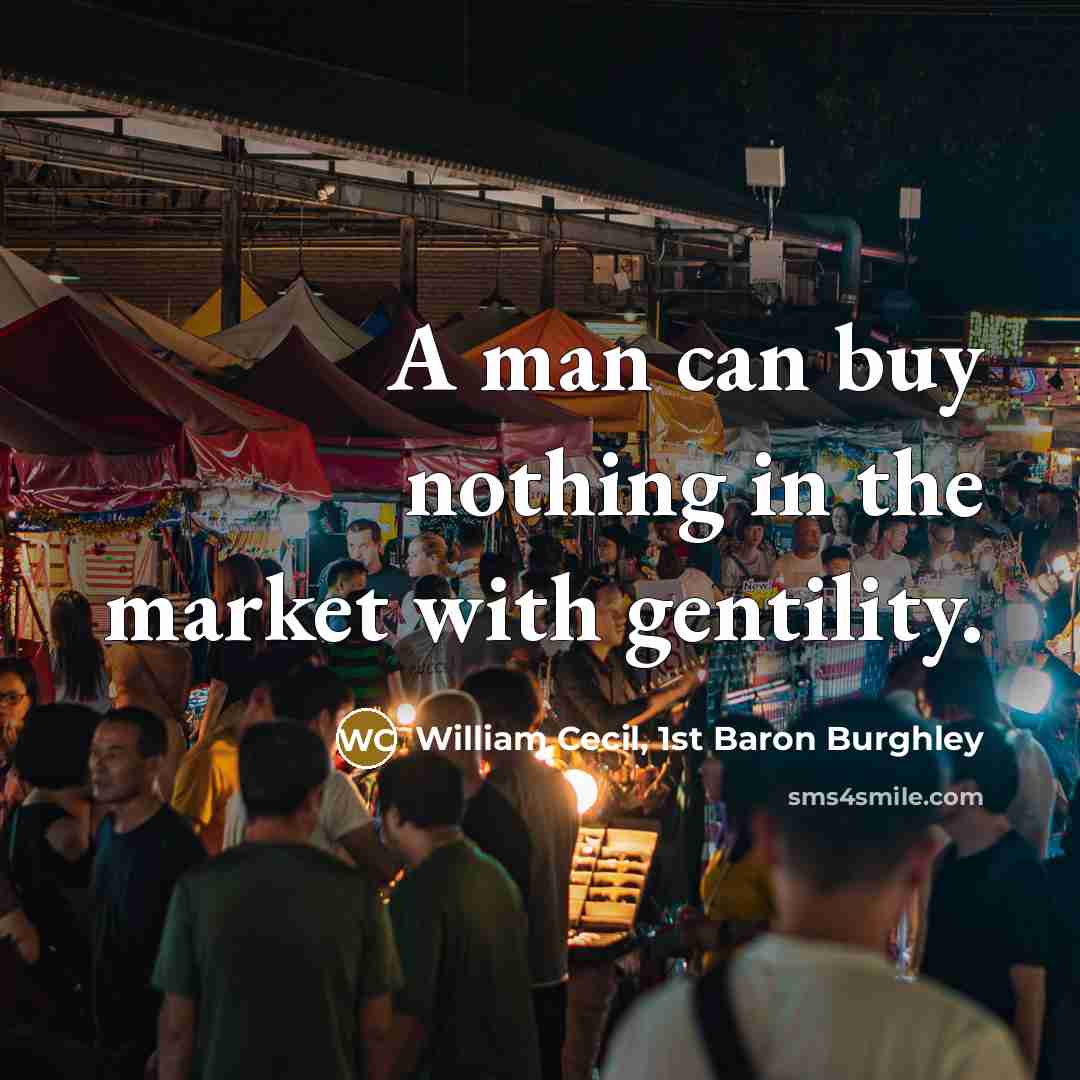 “A man can buy nothing in the market with gentility.…” quote by William Cecil, 1st Baron Burghley