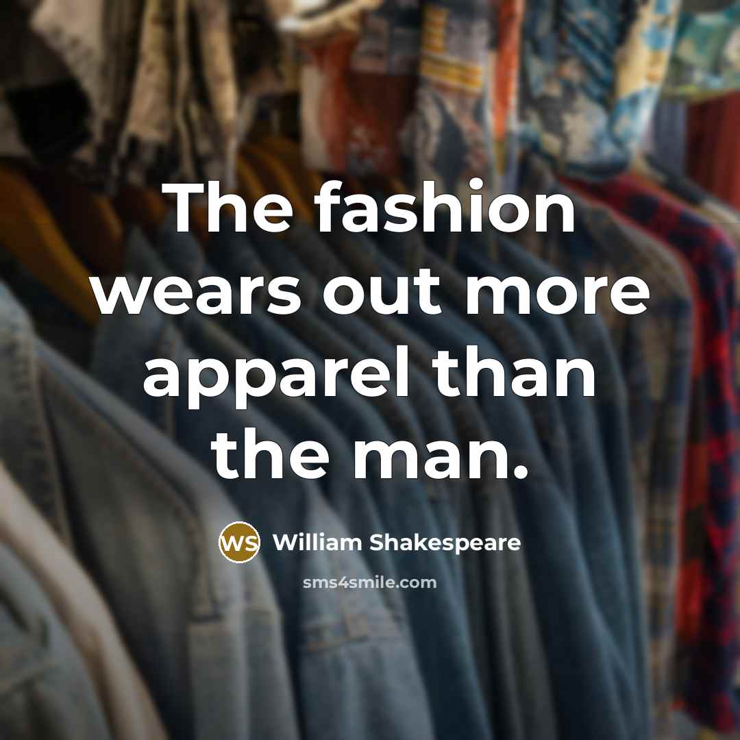 “The fashion wears out more apparel than the man.…” quote by William Shakespeare