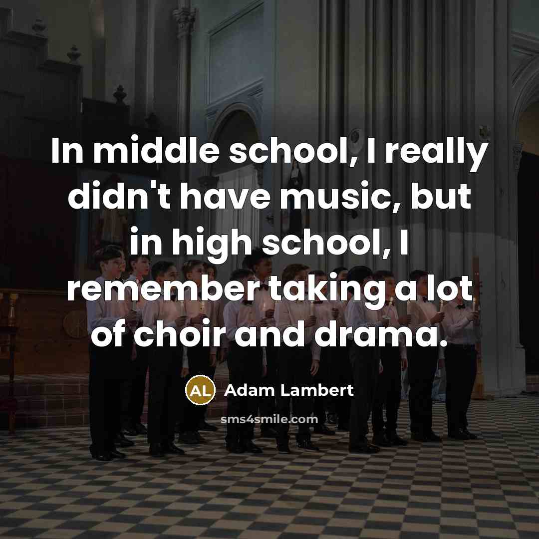 “In middle school, I really didn't have music, but in…” quote by Adam Lambert