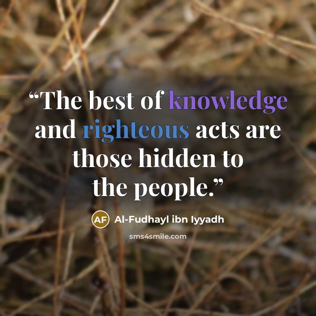 “The best of knowledge and righteous acts are those hidden to the people.” quote by Al-Fudhayl ibn Iyyadh