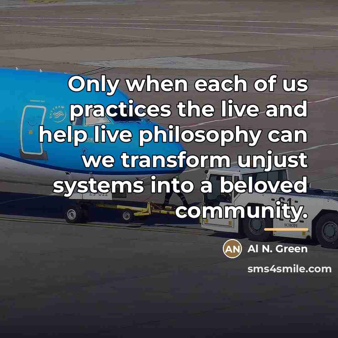 “Only when each of us practices the live and help…” quote by Al N. Green