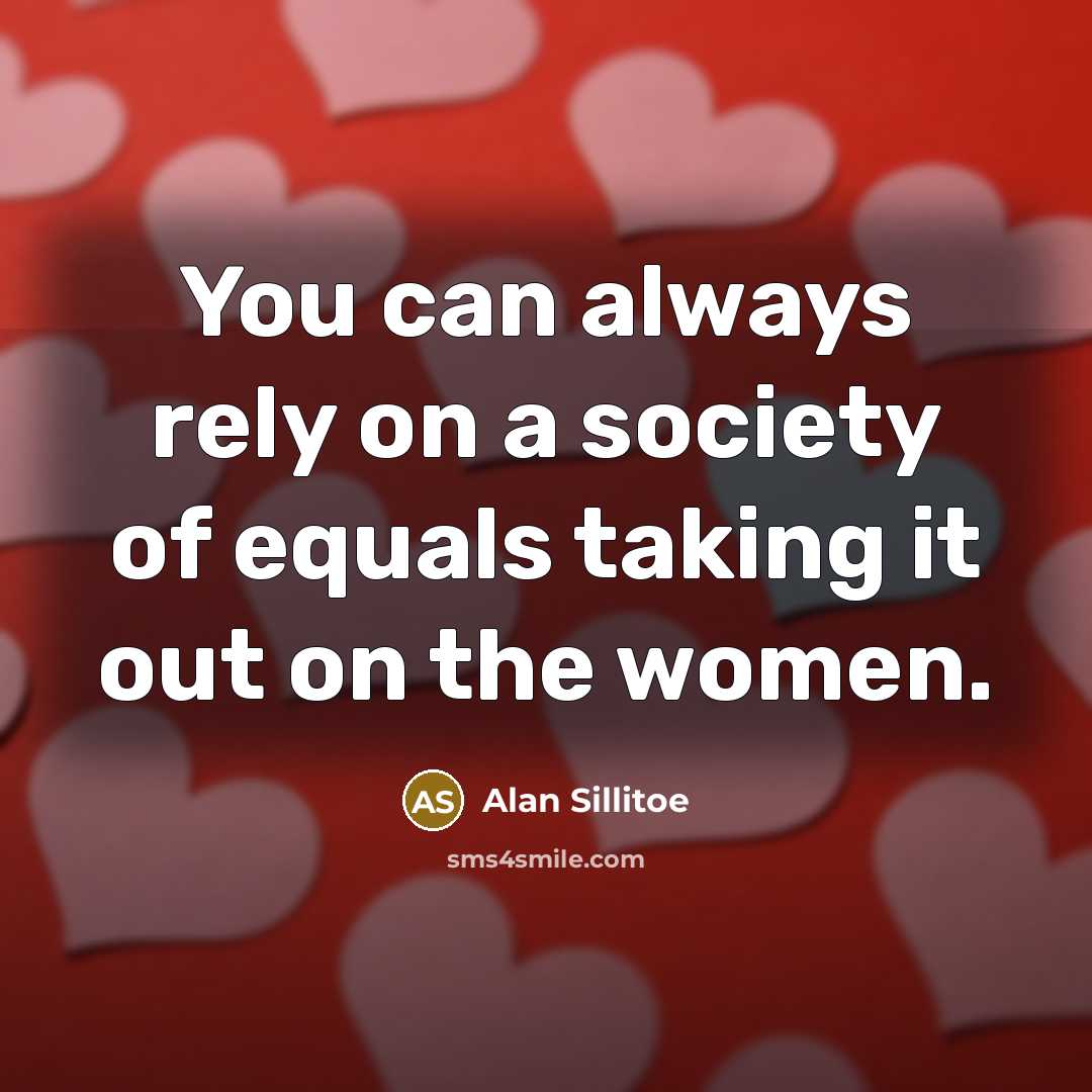 “You can always rely on a society of equals taking…” quote by Alan Sillitoe