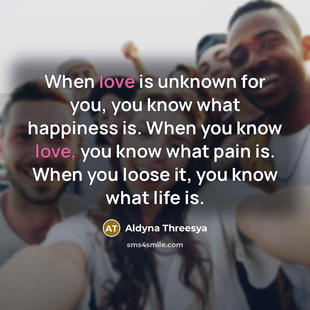 “When love is unknown for you, you know what happiness…” quote by Aldyna Threesya