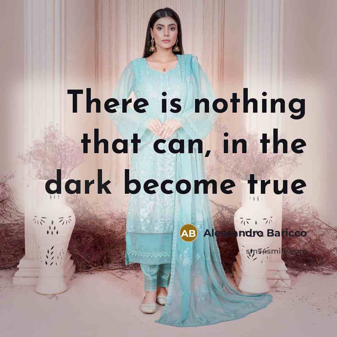 “There is nothing that can, in the dark become true…” quote by Alessandro Baricco