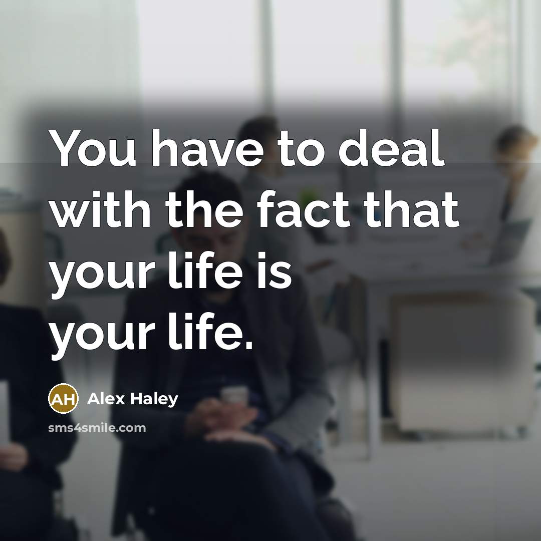 “You have to deal with the fact that your life…” quote by Alex Haley