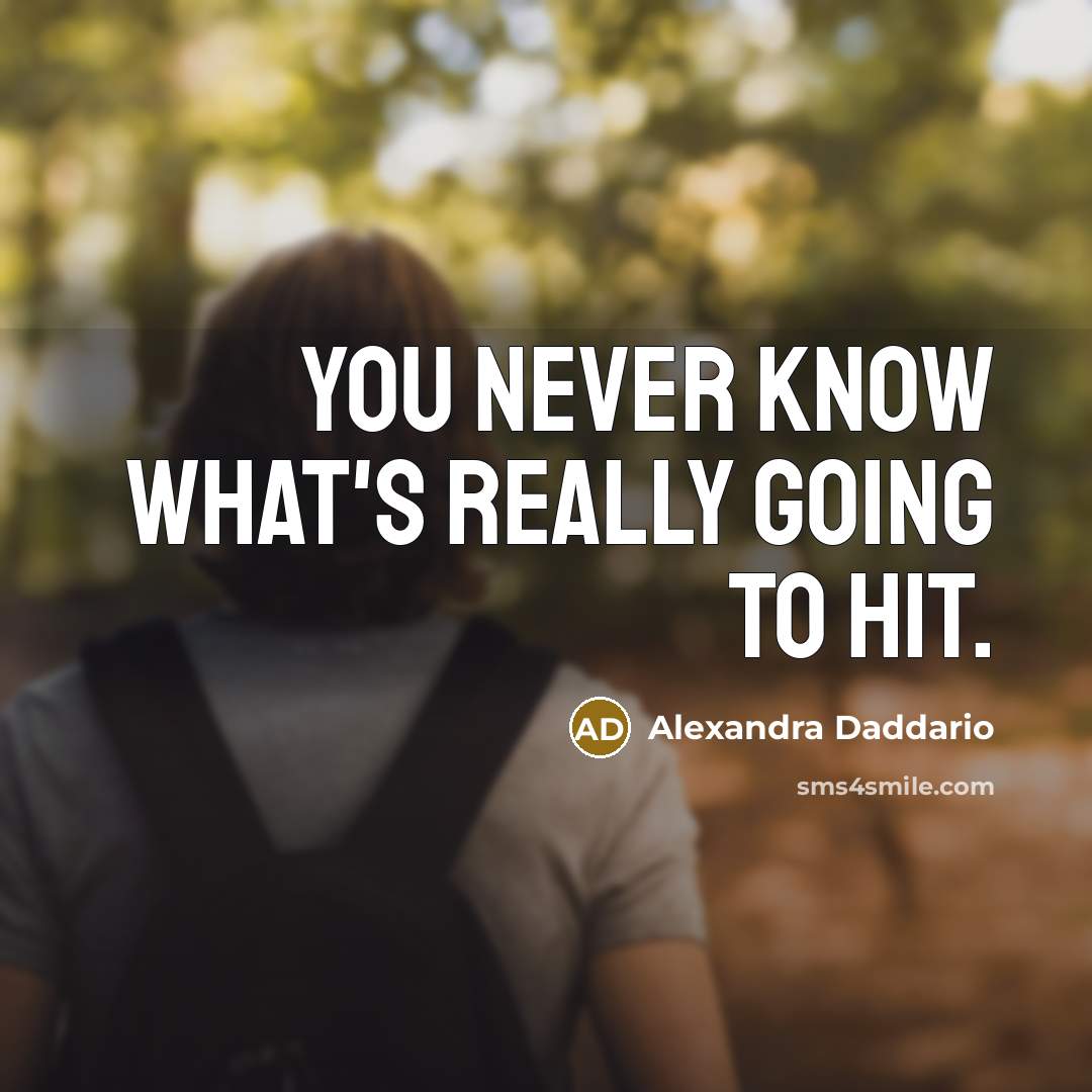 “You never know what's really going to hit.…” quote by Alexandra Daddario