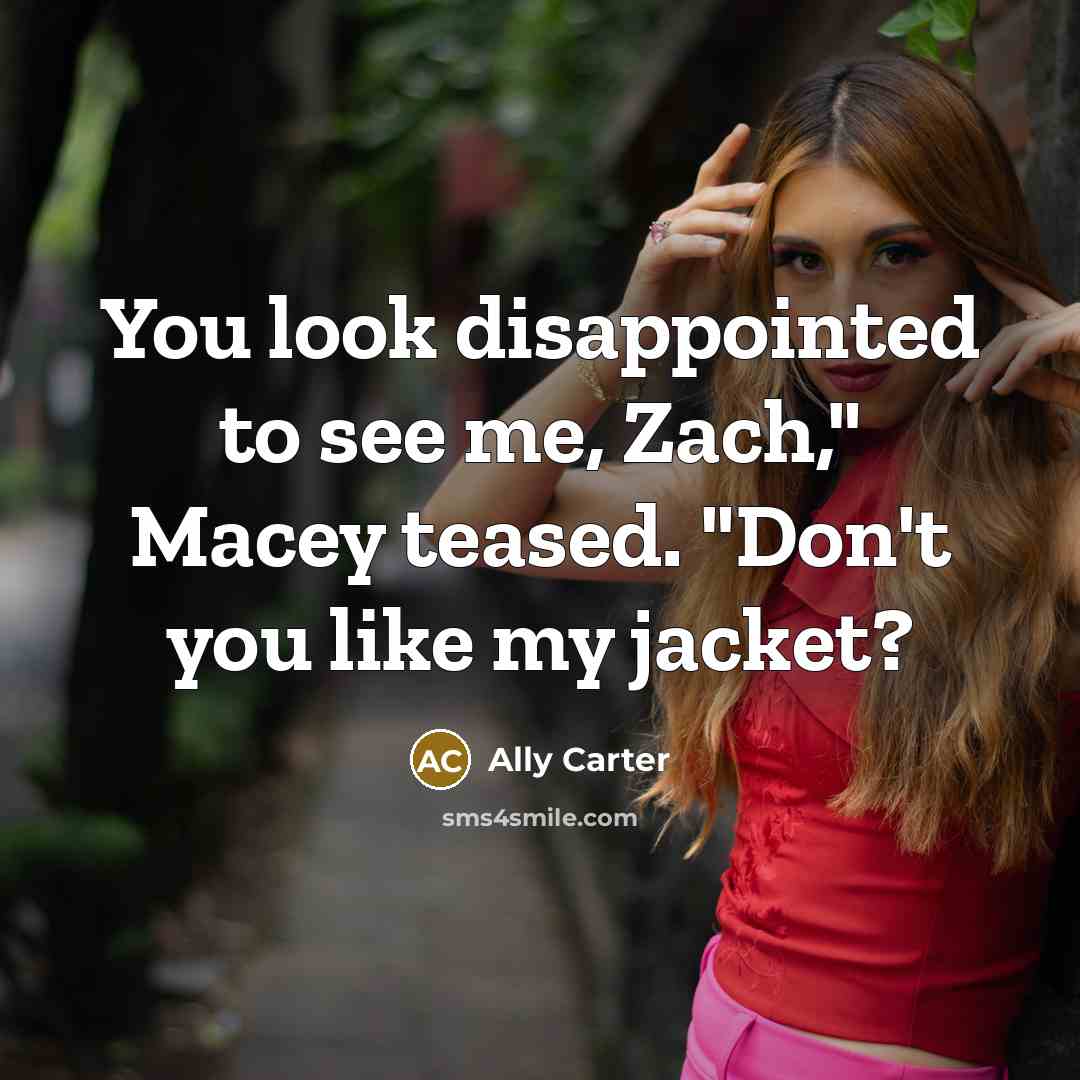 “You look disappointed to see me, Zach," Macey teased. "Don't…” quote by Ally Carter