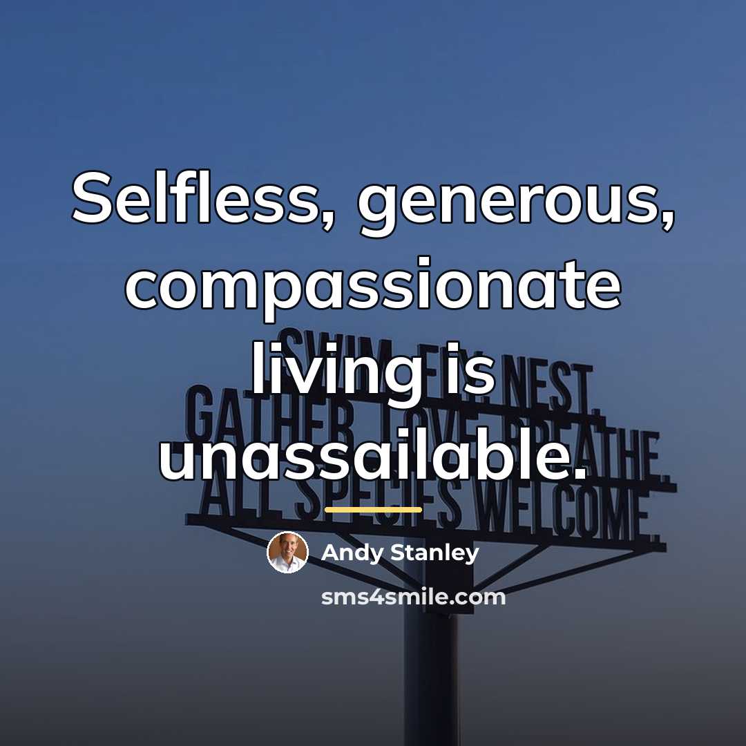 “Selfless, generous, compassionate living is unassailable.…” quote by Andy Stanley