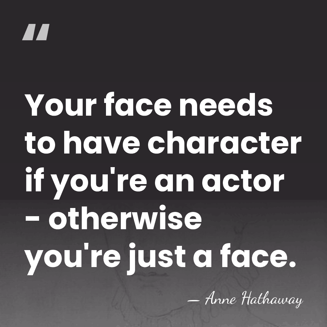 Your face needs to have character if you're an actor - otherwise&hellip; - Anne Hathaway